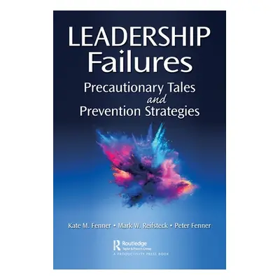 "Leadership Failures: Precautionary Tales and Prevention Strategies" - "" ("Fenner Kate M.")(Pap