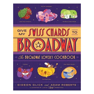 "Give My Swiss Chards to Broadway: The Broadway Lover's Cookbook" - "" ("Glick Gideon")(Pevná va