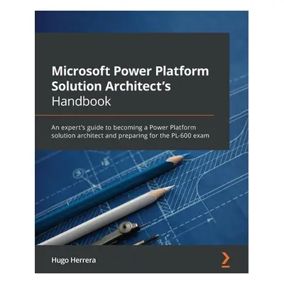 "Microsoft Power Platform Solution Architect's Handbook: An expert's guide to becoming a Power P