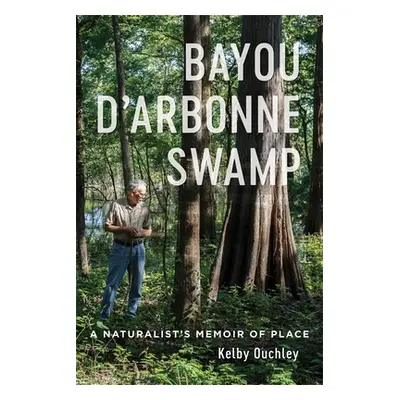 "Bayou d'Arbonne Swamp: A Naturalist's Memoir of Place" - "" ("Ouchley Kelby")(Pevná vazba)