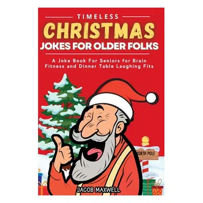 "Timeless Christmas Jokes For Older Folks: A Joke Book For Seniors for Brain Fitness and Dinner 