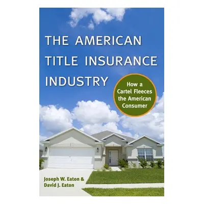 "The American Title Insurance Industry: How a Cartel Fleeces the American Consumer" - "" ("Eaton