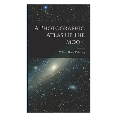 "A Photographic Atlas Of The Moon" - "" ("Pickering William Henry")(Pevná vazba)