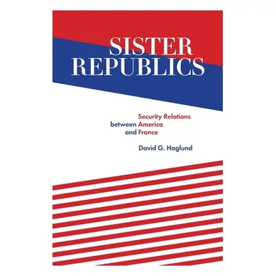 "Sister Republics: Security Relations Between America and France" - "" ("Haglund David G.")(Pevn