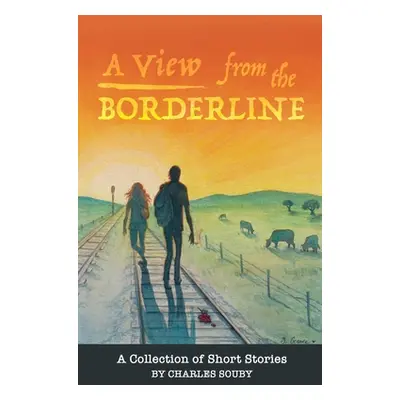 "A View from the Borderline: A Collection of Short Stories By Charles Souby" - "" ("Souby Charle