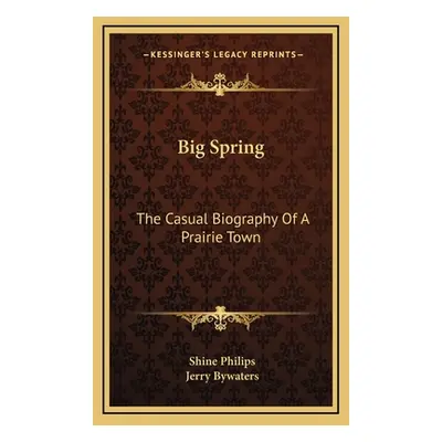 "Big Spring: The Casual Biography Of A Prairie Town" - "" ("Philips Shine")(Pevná vazba)