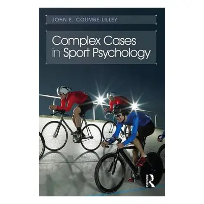 "Complex Cases in Sport Psychology" - "" ("Coumbe-Lilley John E.")(Paperback / softback)