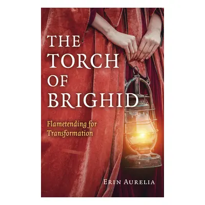 "The Torch of Brighid: Flametending for Transformation" - "" ("Aurelia Erin")(Paperback)