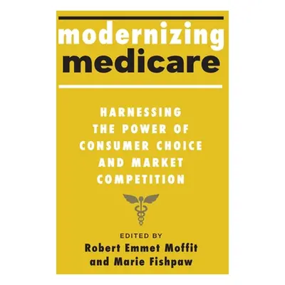 "Modernizing Medicare: Harnessing the Power of Consumer Choice and Market Competition" - "" ("Mo