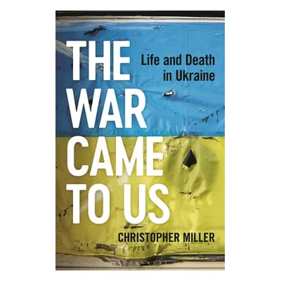 "The War Came to Us: Life and Death in Ukraine" - "" ("Miller Christopher")(Pevná vazba)