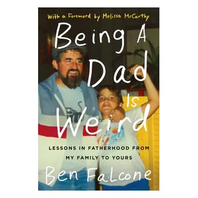 "Being a Dad Is Weird: Lessons in Fatherhood from My Family to Yours" - "" ("Falcone Ben")(Paper