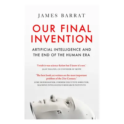 "Our Final Invention" - "Artificial Intelligence and the End of the Human Era" ("Barrat James")(