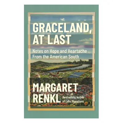 "Graceland, at Last: Notes on Hope and Heartache from the American South" - "" ("Renkl Margaret"