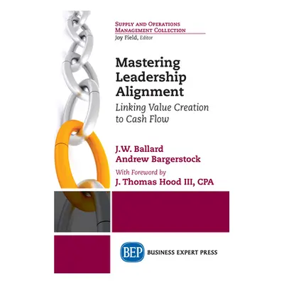 "Mastering Leadership Alignment: Linking Value Creation to Cash Flow" - "" ("Ballard J. W.")(Pap