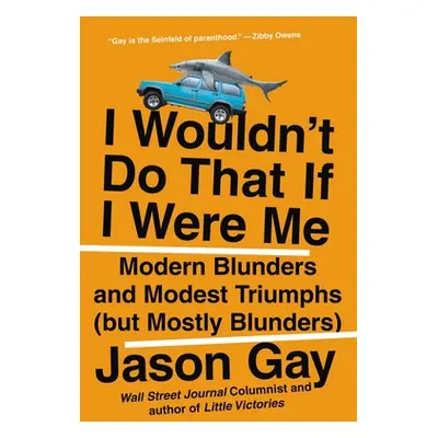 "I Wouldn't Do That If I Were Me: Modern Blunders and Modest Triumphs (But Mostly Blunders)" - "