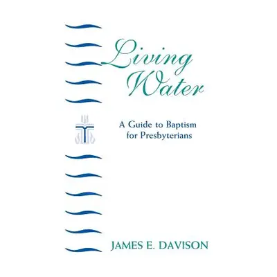 "Living Water: A Guide to Baptism for Presbyterians" - "" ("Davison James E.")(Paperback)