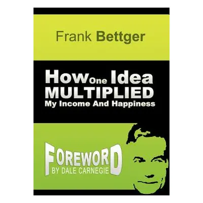 "How One Idea Multiplied My Income and Happiness" - "" ("Bettger Frank")(Paperback)