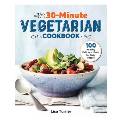 "The 30-Minute Vegetarian Cookbook: 100 Healthy, Delicious Meals for Busy People" - "" ("Turner 