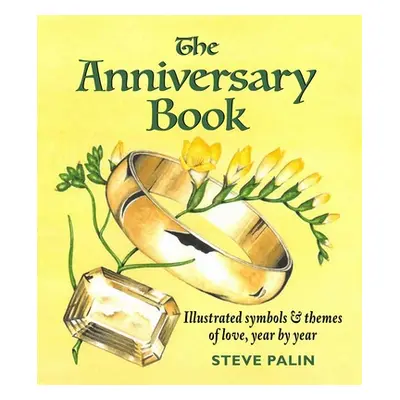 "The Anniversary Book: Illustrated Symbols & Themes of Love, Year by Year" - "" ("Palin Steve")(