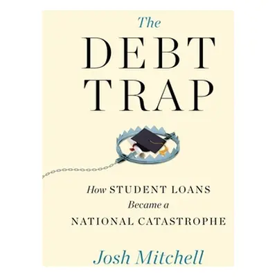 "The Debt Trap: How Student Loans Became a National Catastrophe" - "" ("Mitchell Josh")(Pevná va