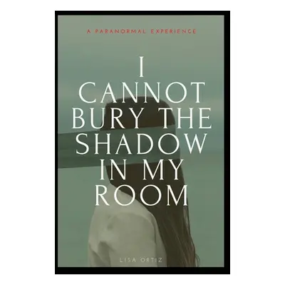 "I Cannot Bury the Shadow In My Room" - "" ("Ortiz Lisa")(Paperback)