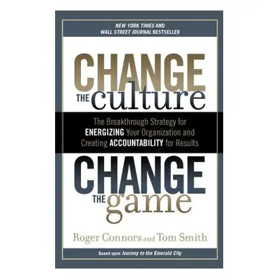 "Change the Culture, Change the Game: The Breakthrough Strategy for Energizing Your Organization