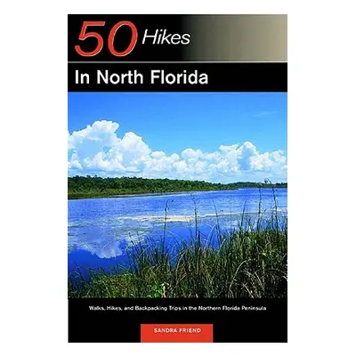 "Explorer's Guide 50 Hikes in North Florida: Walks, Hikes, and Backpacking Trips in the Northern