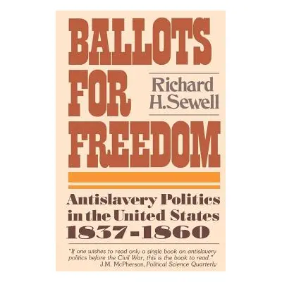 "Ballots for Freedom: Antislavery Politics in the United States 1837-1860" - "" ("Sewell Richard