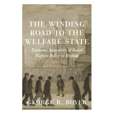 "The Winding Road to the Welfare State: Economic Insecurity and Social Welfare Policy in Britain