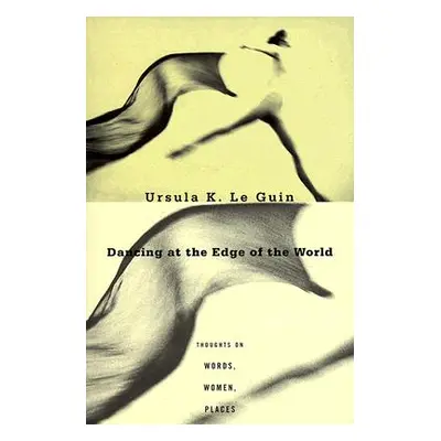 "Dancing at the Edge of the World: Thoughts on Words, Women, Places" - "" ("Le Guin Ursula K.")(