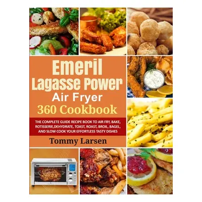 "EMERIL LAGASSE POWER AIR FRYER 360 Cookbook: The Complete Guide Recipe Book to Air Fry, Bake, R