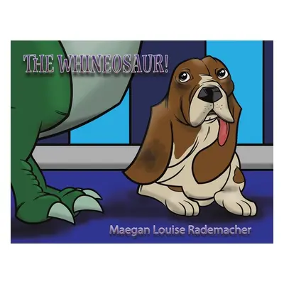 "The Whineosaur!" - "" ("Rademacher Maegan Louise")(Paperback)