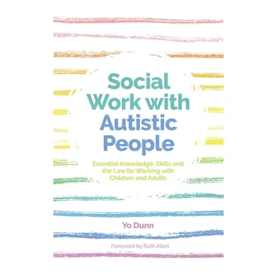 "Social Work with Autistic People: Essential Knowledge, Skills and the Law for Working with Chil