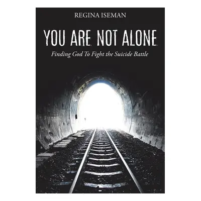 "You Are Not Alone: Finding God to Fight the Suicide Battle" - "" ("Iseman Regina")(Paperback)