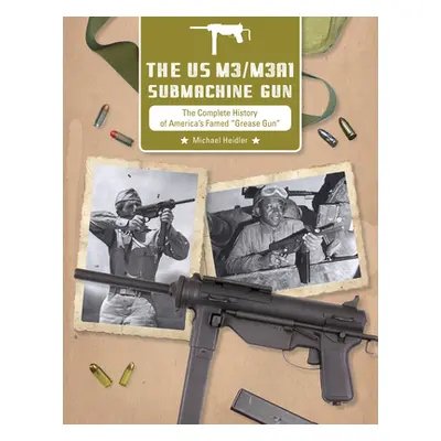 "The Us M3/M3a1 Submachine Gun: The Complete History of America's Famed Grease Gun""" - "" ("Hei