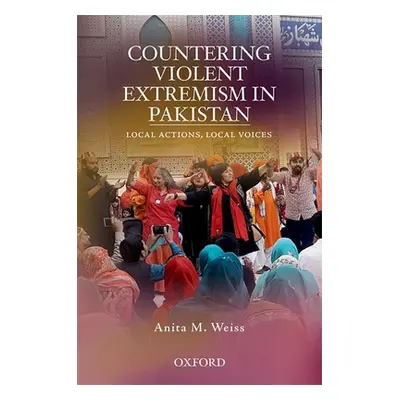 "Countering Violent Extremism in Pakistan: Local Actions, Local Voices" - "" ("Weiss Anita M.")(