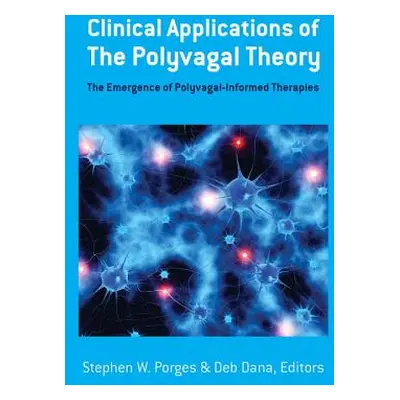 "Clinical Applications of the Polyvagal Theory: The Emergence of Polyvagal-Informed Therapies" -