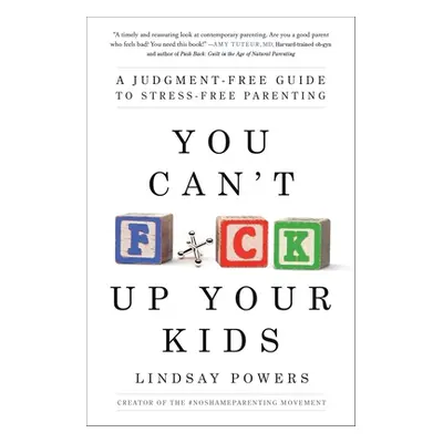 "You Can't F*ck Up Your Kids: A Judgment-Free Guide to Stress-Free Parenting" - "" ("Powers Lind