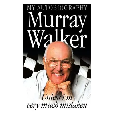 "Murray Walker: Unless I'm Very Much Mistaken" - "" ("Walker Murray")(Paperback)