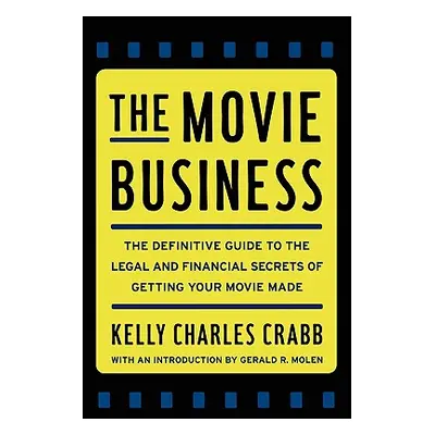 "The Movie Business: The Definitive Guide to the Legal and Financial Se" - "" ("Crabb Kelly")(Pa