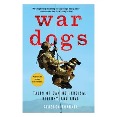 "War Dogs: Tales of Canine Heroism, History, and Love" - "" ("Frankel Rebecca")(Paperback)