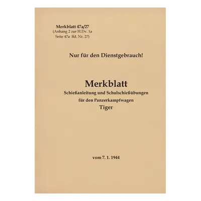 "Merkblatt 47a/27 Schieanleitung und Schulschiebungen fr den Panzerkampfwagen Tiger: 1944 - Neua