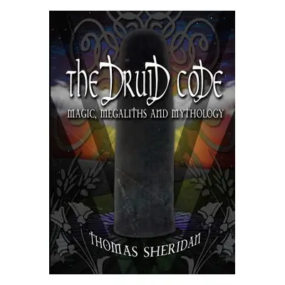 "The Druid Code: Magic, Megaliths and Mythology" - "" ("Sheridan Thomas")(Paperback)