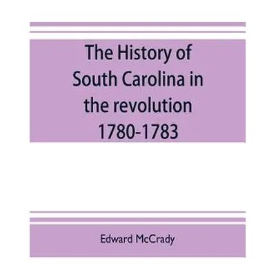 "The history of South Carolina in the revolution, 1780-1783" - "" ("McCrady Edward")(Paperback)