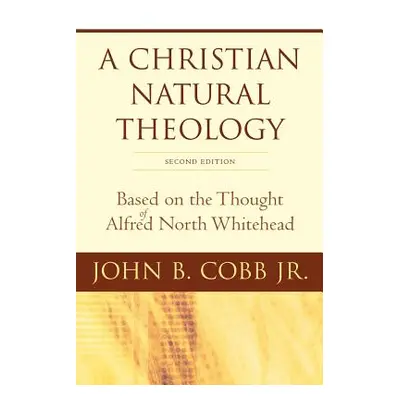 "A Christian Natural Theology, Second Edition: Based on the Thought of Alfred North Whitehead" -