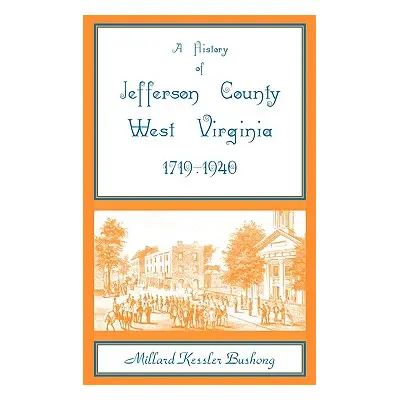 "A History of Jefferson County, West Virginia [1719-1940]" - "" ("Bushong Millard Kessler")(Pape