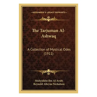 "The Tarjuman Al-Ashwaq: A Collection of Mystical Odes (1911)" - "" ("Al-Arabi Muhyiddin Ibn")(P