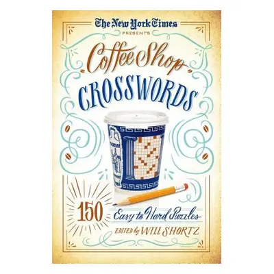 "The New York Times Presents Coffee Shop Crosswords: 150 Easy to Hard Puzzles" - "" ("New York T