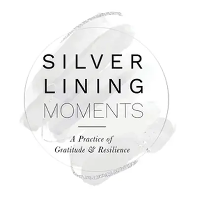 "Silver Lining Moments: A Practice of Gratitude & Resilience" - "" ("Raleigh Kerry")(Paperback)