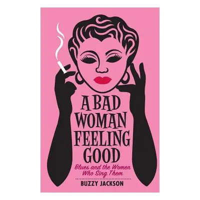 "A Bad Woman Feeling Good: Blues and the Women Who Sing Them" - "" ("Jackson Buzzy")(Paperback)